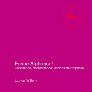 Fonce Alphonse ! Croissance, décroissance: sortons de l'impasse  